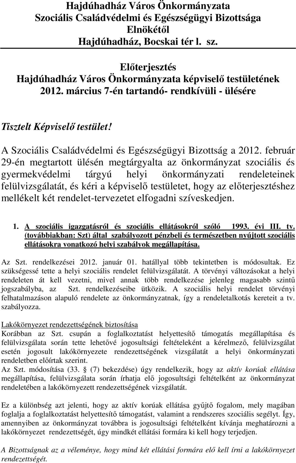 február 29-én megtartott ülésén megtárgyalta az önkormányzat szociális és gyermekvédelmi tárgyú helyi önkormányzati rendeleteinek felülvizsgálatát, és kéri a képviselő testületet, hogy az
