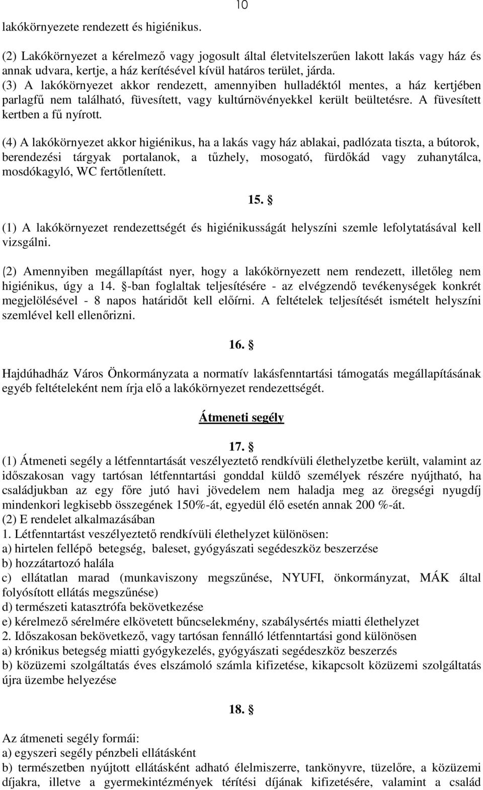(3) A lakókörnyezet akkor rendezett, amennyiben hulladéktól mentes, a ház kertjében parlagfű nem található, füvesített, vagy kultúrnövényekkel került beültetésre. A füvesített kertben a fű nyírott.