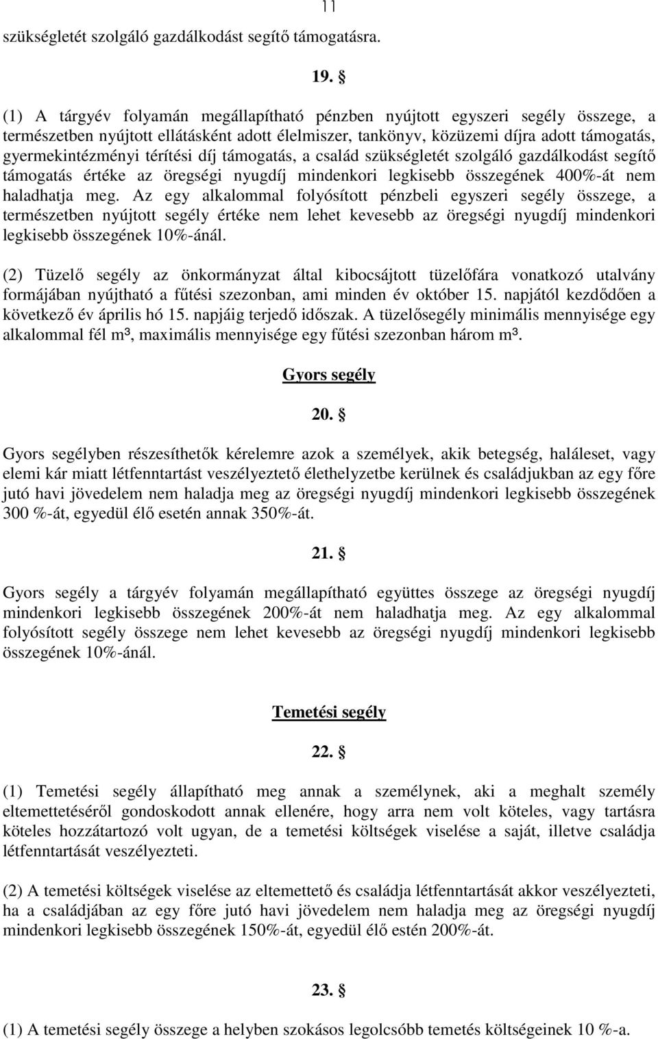 térítési díj támogatás, a család szükségletét szolgáló gazdálkodást segítő támogatás értéke az öregségi nyugdíj mindenkori legkisebb összegének 400%-át nem haladhatja meg.
