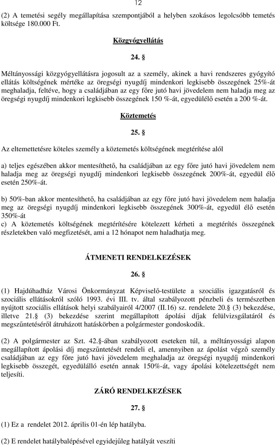 hogy a családjában az egy főre jutó havi jövedelem nem haladja meg az öregségi nyugdíj mindenkori legkisebb összegének 150 %-át, egyedülélő esetén a 200 %-át. Köztemetés 25.