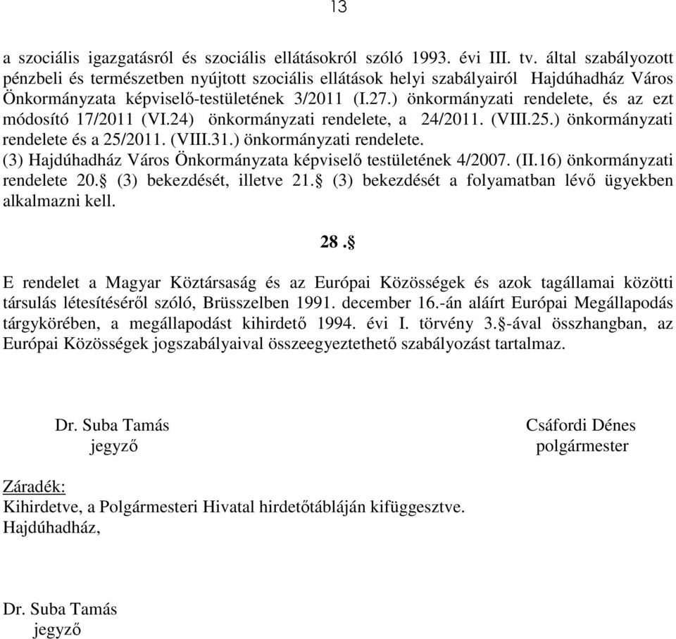 ) önkormányzati rendelete, és az ezt módosító 17/2011 (VI.24) önkormányzati rendelete, a 24/2011. (VIII.25.) önkormányzati rendelete és a 25/2011. (VIII.31.) önkormányzati rendelete. (3) Hajdúhadház Város Önkormányzata képviselő testületének 4/2007.