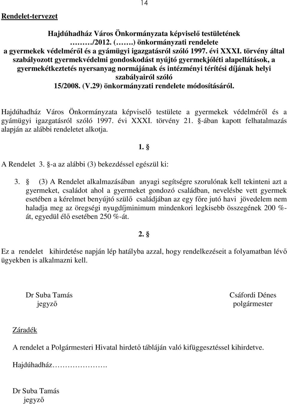 (V.29) önkormányzati rendelete módosításáról. Hajdúhadház Város Önkormányzata képviselő testülete a gyermekek védelméről és a gyámügyi igazgatásról szóló 1997. évi XXXI. törvény 21.