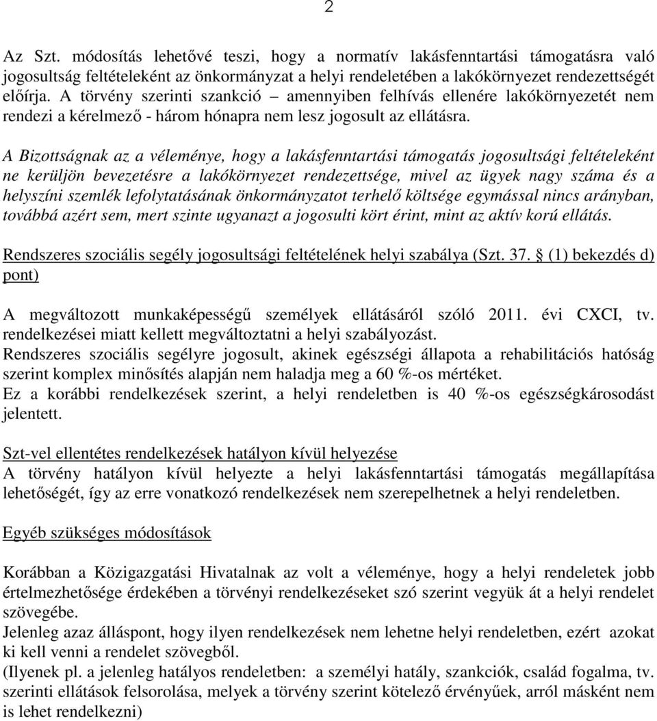 A Bizottságnak az a véleménye, hogy a lakásfenntartási támogatás jogosultsági feltételeként ne kerüljön bevezetésre a lakókörnyezet rendezettsége, mivel az ügyek nagy száma és a helyszíni szemlék
