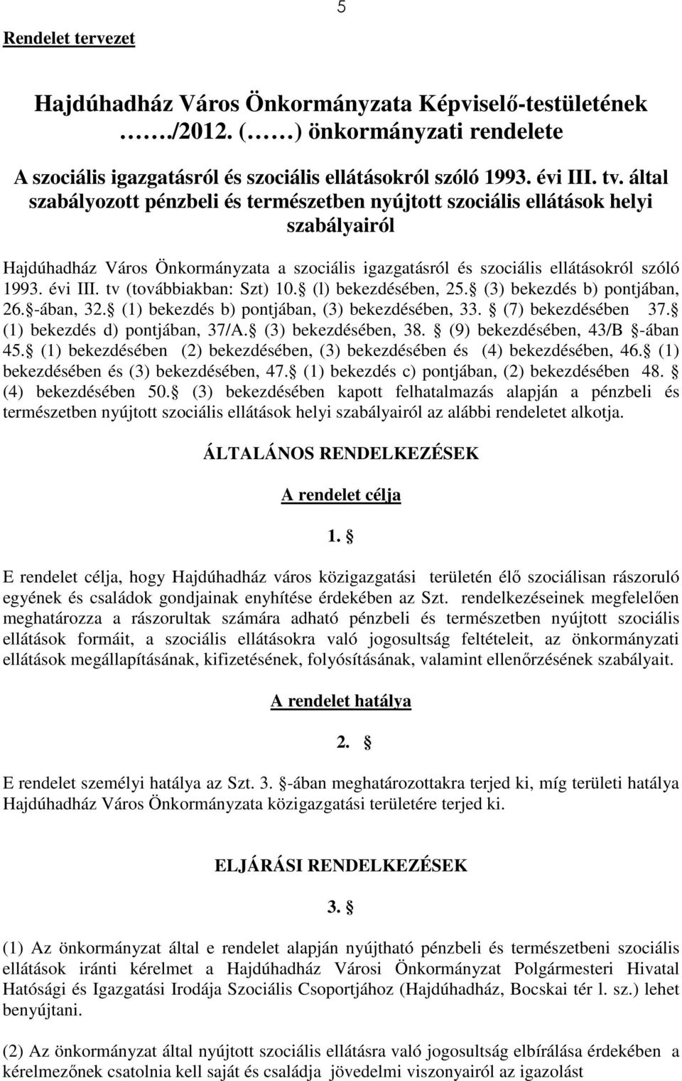 tv (továbbiakban: Szt) 10. (l) bekezdésében, 25. (3) bekezdés b) pontjában, 26. -ában, 32. (1) bekezdés b) pontjában, (3) bekezdésében, 33. (7) bekezdésében 37. (1) bekezdés d) pontjában, 37/A.