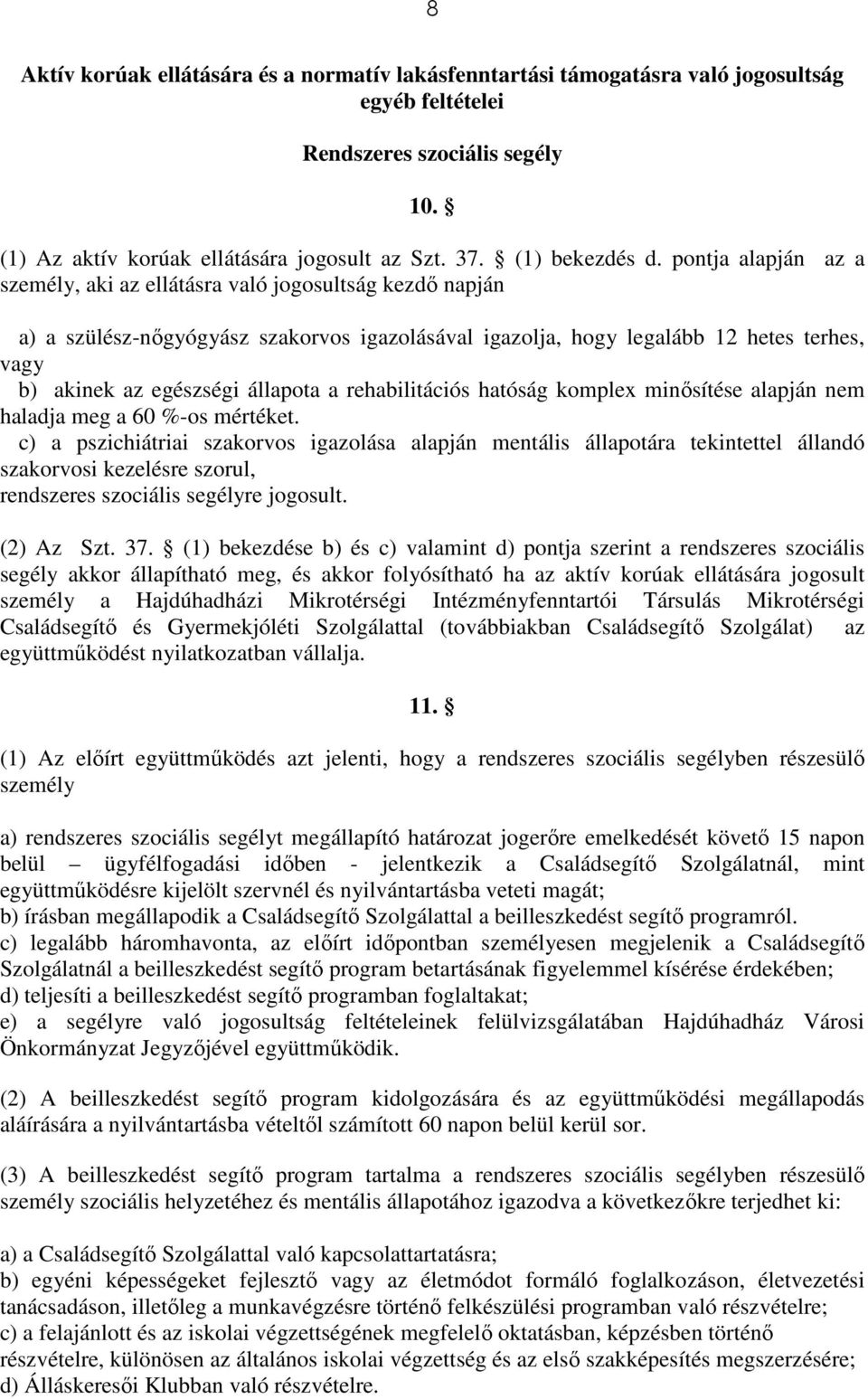 pontja alapján az a személy, aki az ellátásra való jogosultság kezdő napján a) a szülész-nőgyógyász szakorvos igazolásával igazolja, hogy legalább 12 hetes terhes, vagy b) akinek az egészségi
