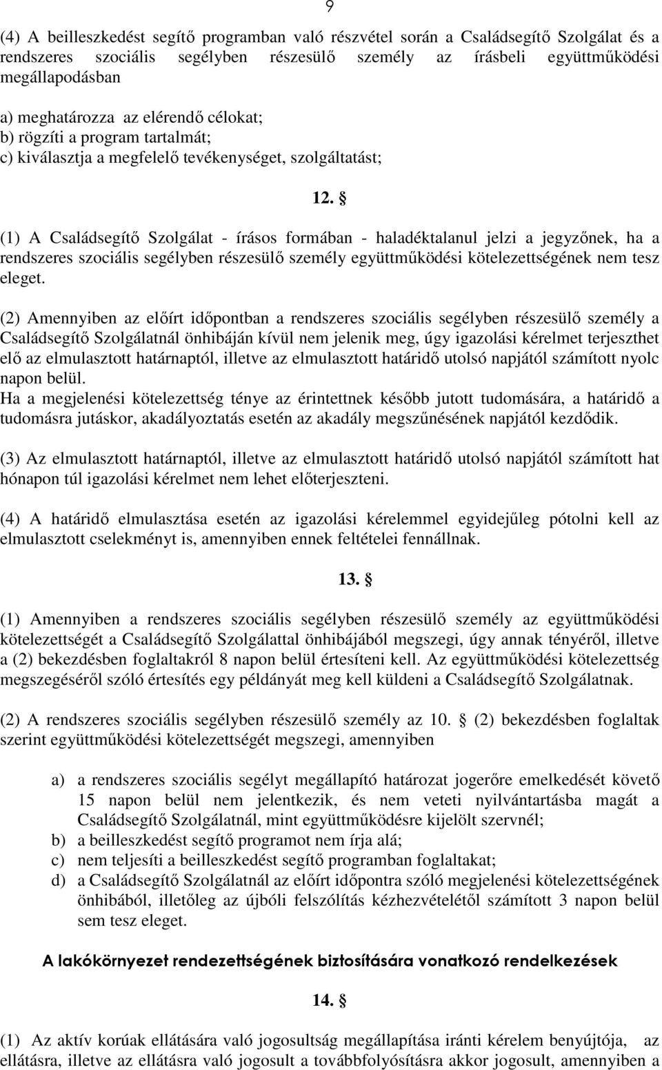(1) A Családsegítő Szolgálat - írásos formában - haladéktalanul jelzi a jegyzőnek, ha a rendszeres szociális segélyben részesülő személy együttműködési kötelezettségének nem tesz eleget.