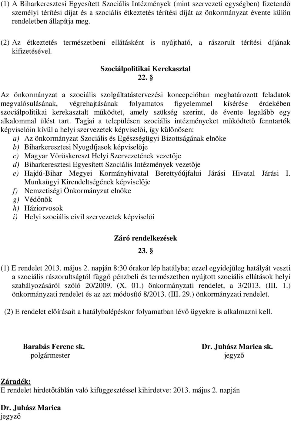 Az önkormányzat a szociális szolgáltatástervezési koncepcióban meghatározott feladatok megvalósulásának, végrehajtásának folyamatos figyelemmel kísérése érdekében szociálpolitikai kerekasztalt