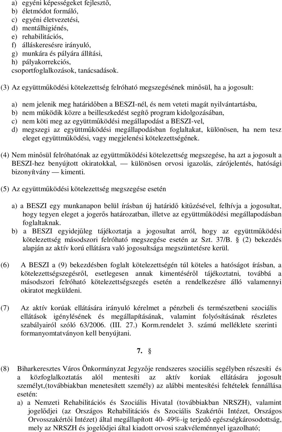 (3) Az együttműködési kötelezettség felróható megszegésének minősül, ha a jogosult: a) nem jelenik meg határidőben a BESZI-nél, és nem veteti magát nyilvántartásba, b) nem működik közre a