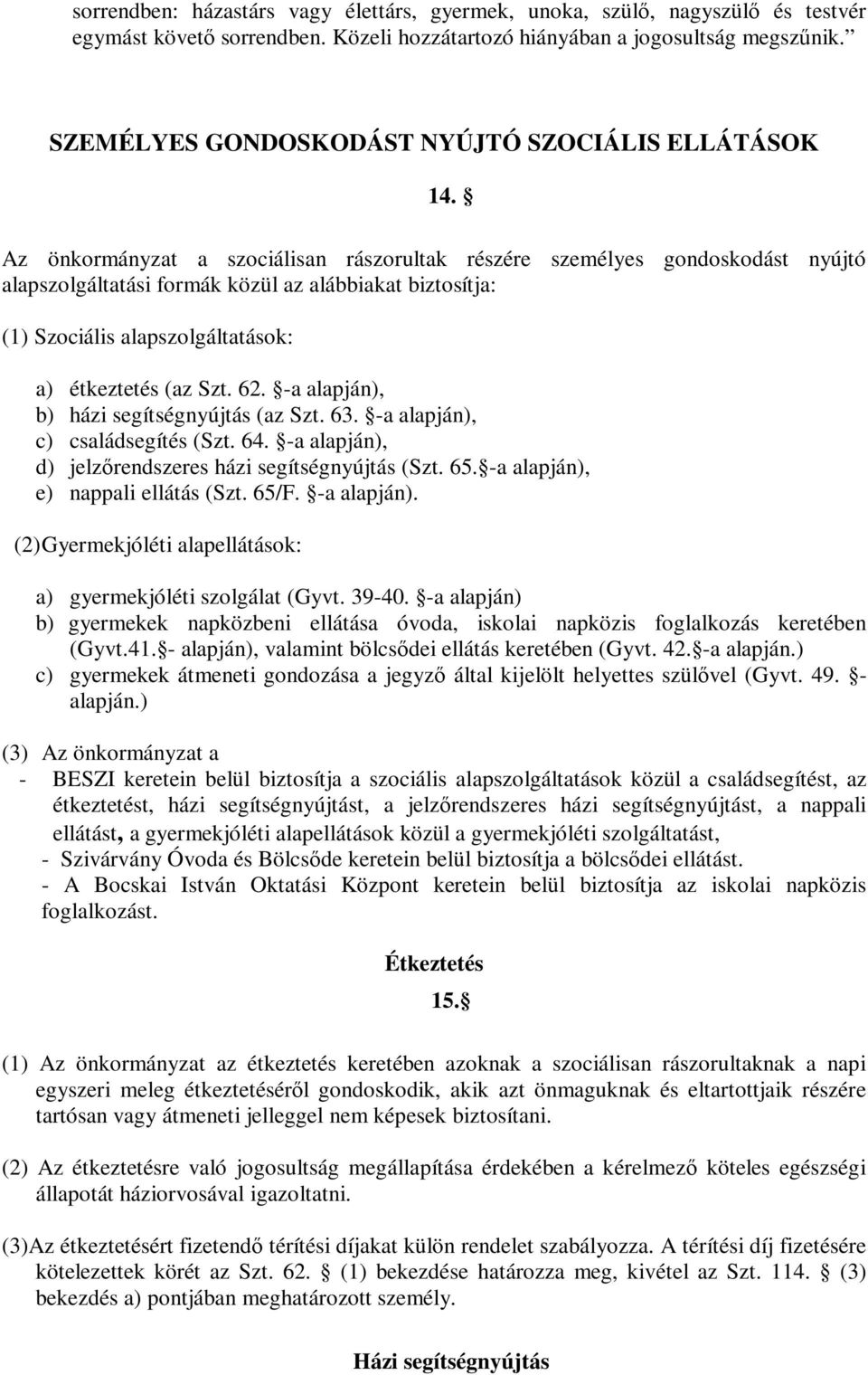 Az önkormányzat a szociálisan rászorultak részére személyes gondoskodást nyújtó alapszolgáltatási formák közül az alábbiakat biztosítja: (1) Szociális alapszolgáltatások: a) étkeztetés (az Szt. 62.