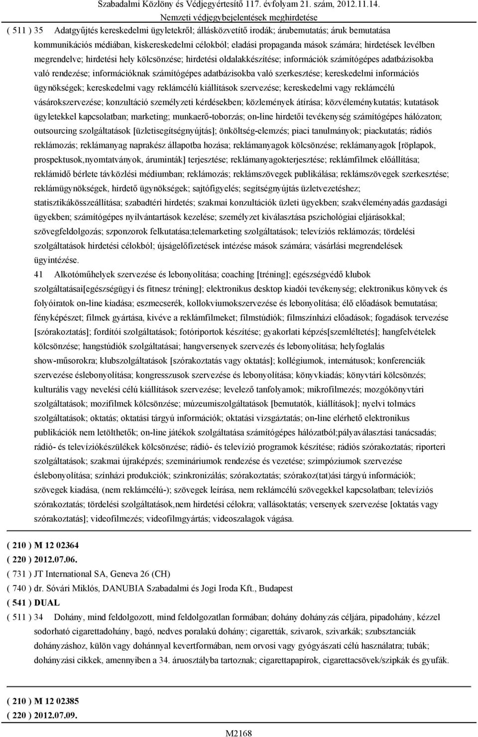 kereskedelmi információs ügynökségek; kereskedelmi vagy reklámcélú kiállítások szervezése; kereskedelmi vagy reklámcélú vásárokszervezése; konzultáció személyzeti kérdésekben; közlemények átírása;