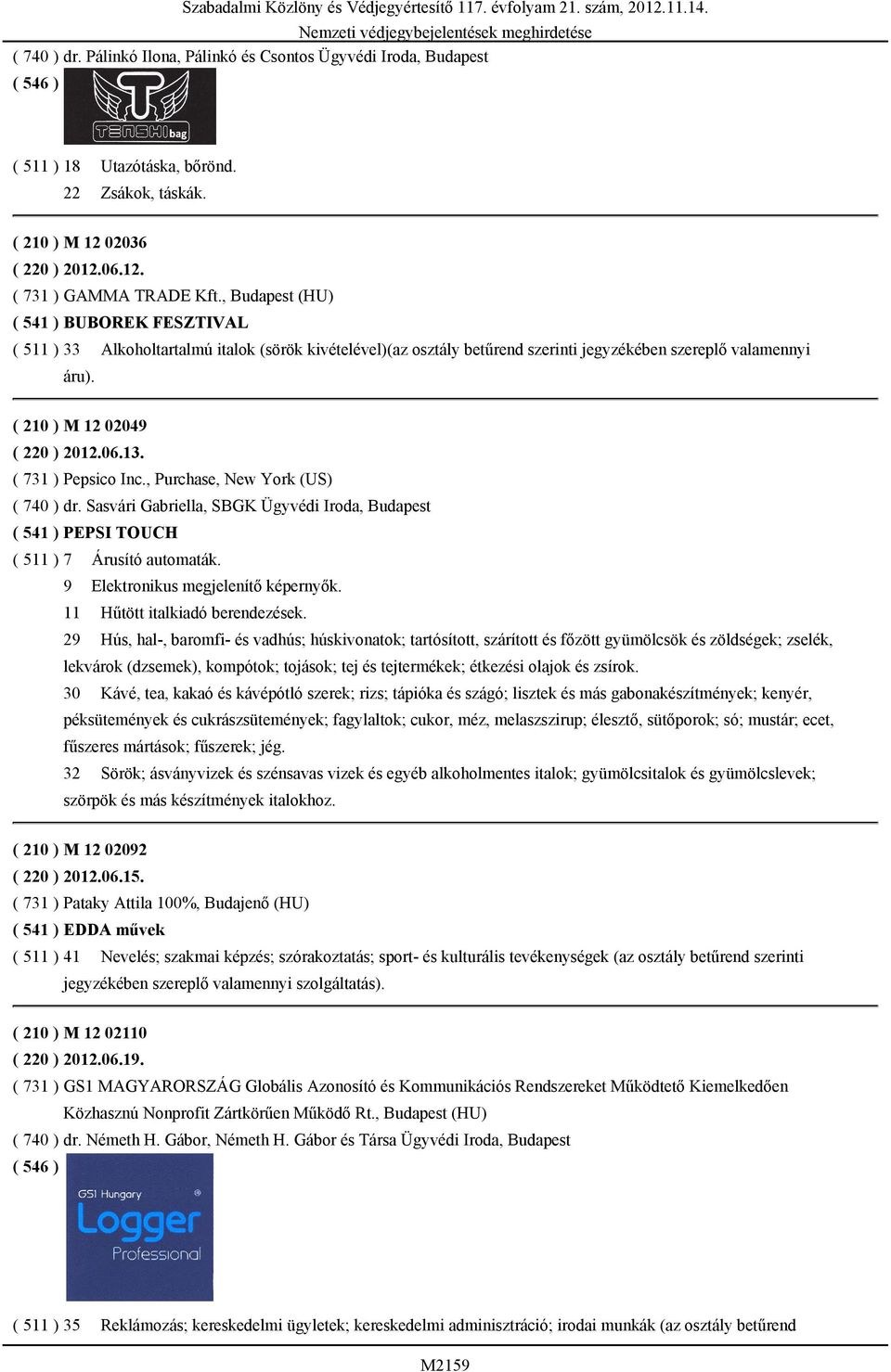 , Budapest (HU) ( 541 ) BUBOREK FESZTIVAL ( 511 ) 33 Alkoholtartalmú italok (sörök kivételével)(az osztály betűrend szerinti jegyzékében szereplő valamennyi áru). ( 210 ) M 12 02049 ( 220 ) 2012.06.