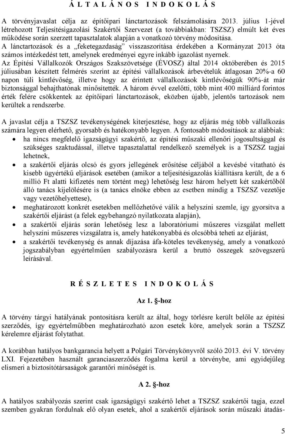 A lánctartozások és a feketegazdaság visszaszorítása érdekében a Kormányzat 2013 óta számos intézkedést tett, amelynek eredményei egyre inkább igazolást nyernek.