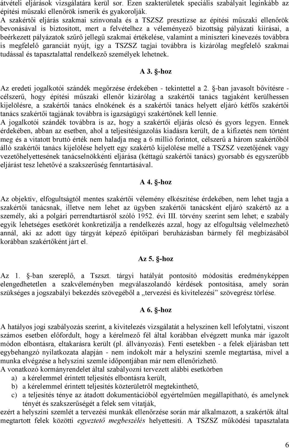 pályázatok szűrő jellegű szakmai értékelése, valamint a miniszteri kinevezés továbbra is megfelelő garanciát nyújt, így a TSZSZ tagjai továbbra is kizárólag megfelelő szakmai tudással és