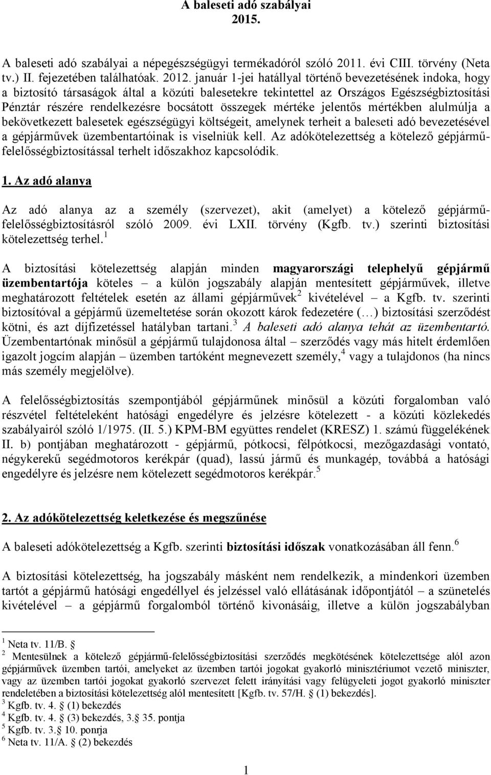 összegek mértéke jelentős mértékben alulmúlja a bekövetkezett balesetek egészségügyi költségeit, amelynek terheit a baleseti adó bevezetésével a gépjárművek üzembentartóinak is viselniük kell.