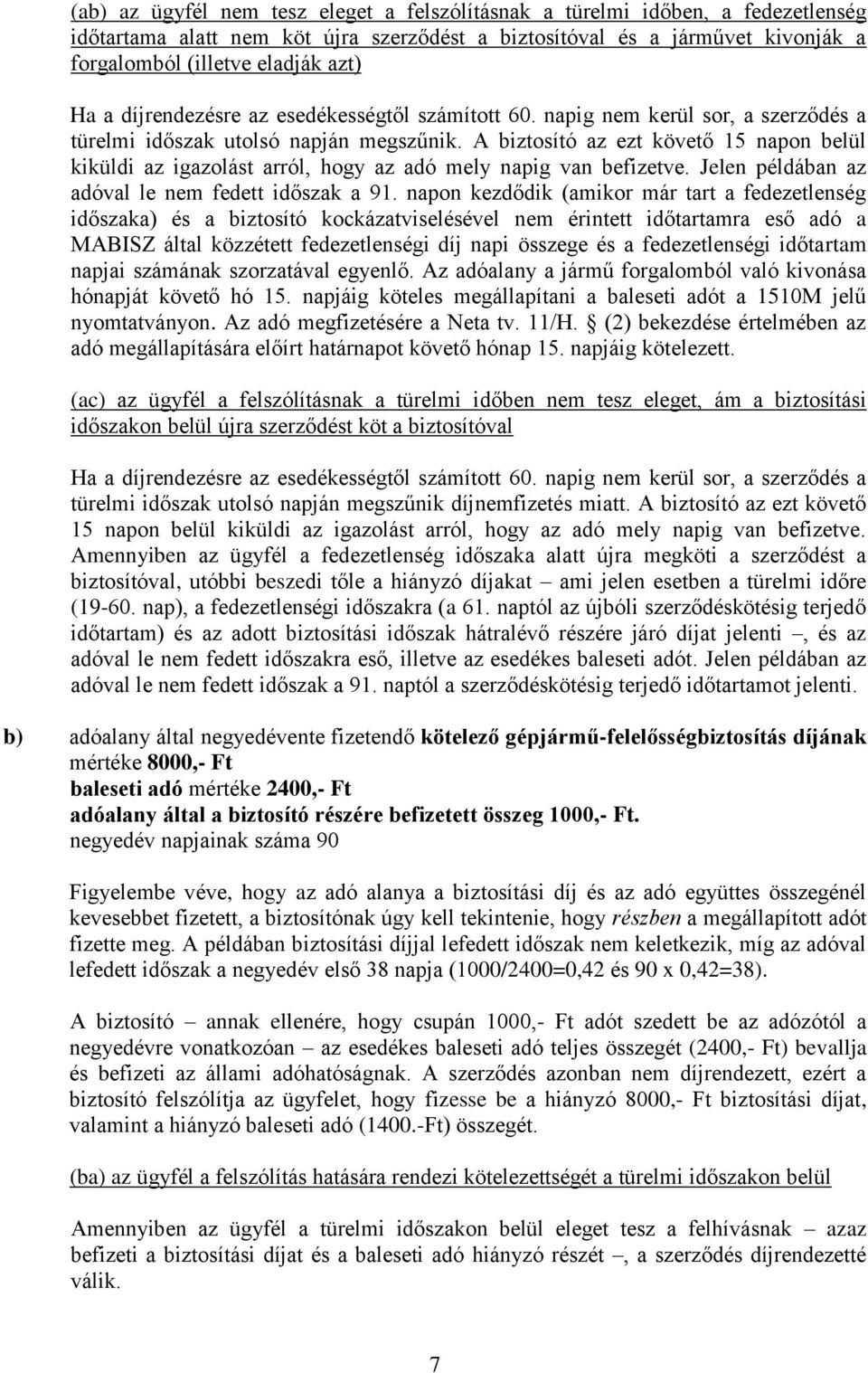 A biztosító az ezt követő 15 napon belül kiküldi az igazolást arról, hogy az adó mely napig van befizetve. Jelen példában az adóval le nem fedett időszak a 91.