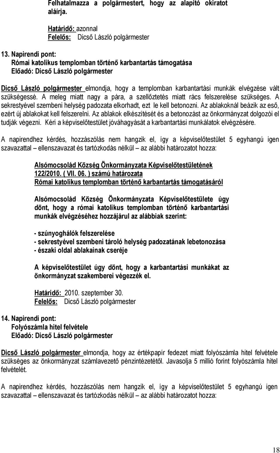 A meleg miatt nagy a pára, a szellőztetés miatt rács felszerelése szükséges. A sekrestyével szembeni helység padozata elkorhadt, ezt le kell betonozni.