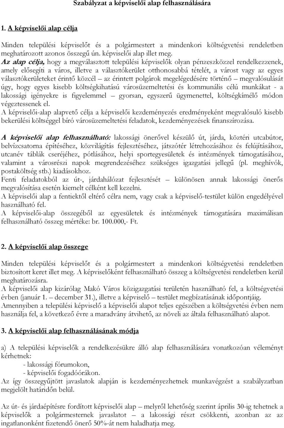 Az alap célja, hogy a megválasztott települési képviselők olyan pénzeszközzel rendelkezzenek, amely elősegíti a város, illetve a választókerület otthonosabbá tételét, a várost vagy az egyes