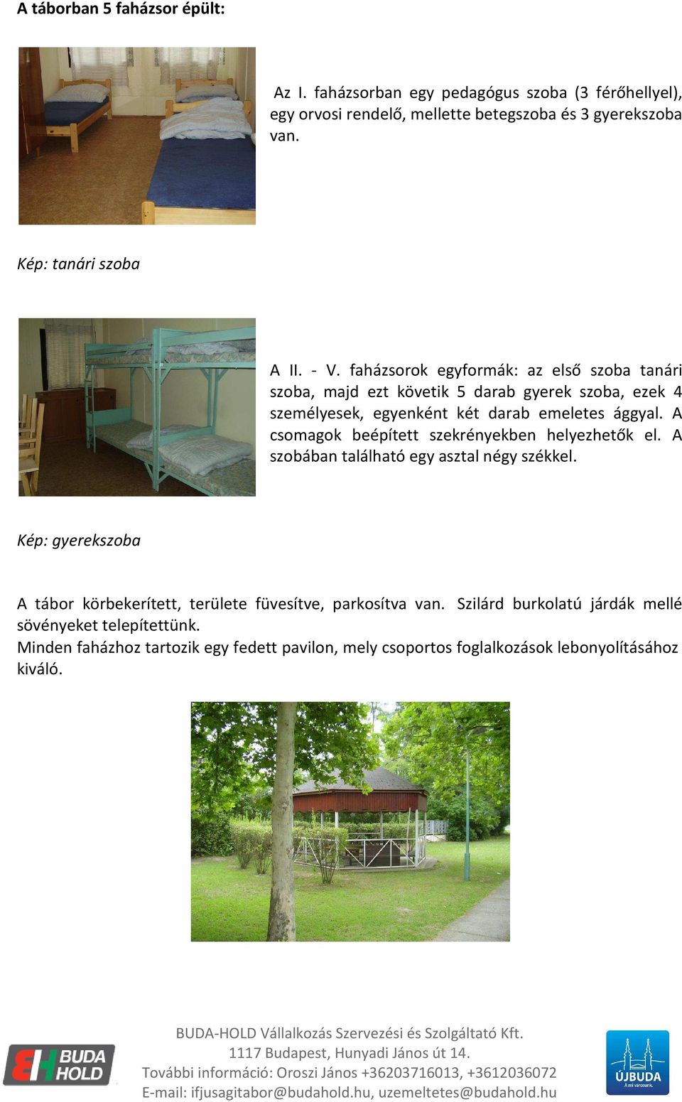 faházsorok egyformák: az első szoba tanári szoba, majd ezt követik 5 darab gyerek szoba, ezek 4 személyesek, egyenként két darab emeletes ággyal.