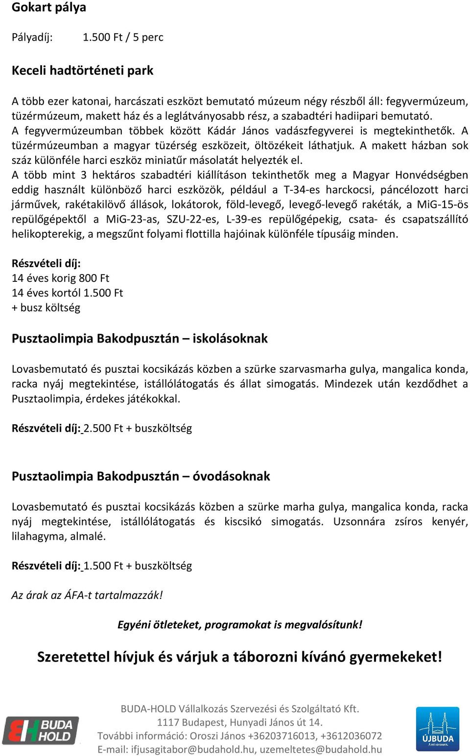 hadiipari bemutató. A fegyvermúzeumban többek között Kádár János vadászfegyverei is megtekinthetők. A tüzérmúzeumban a magyar tüzérség eszközeit, öltözékeit láthatjuk.