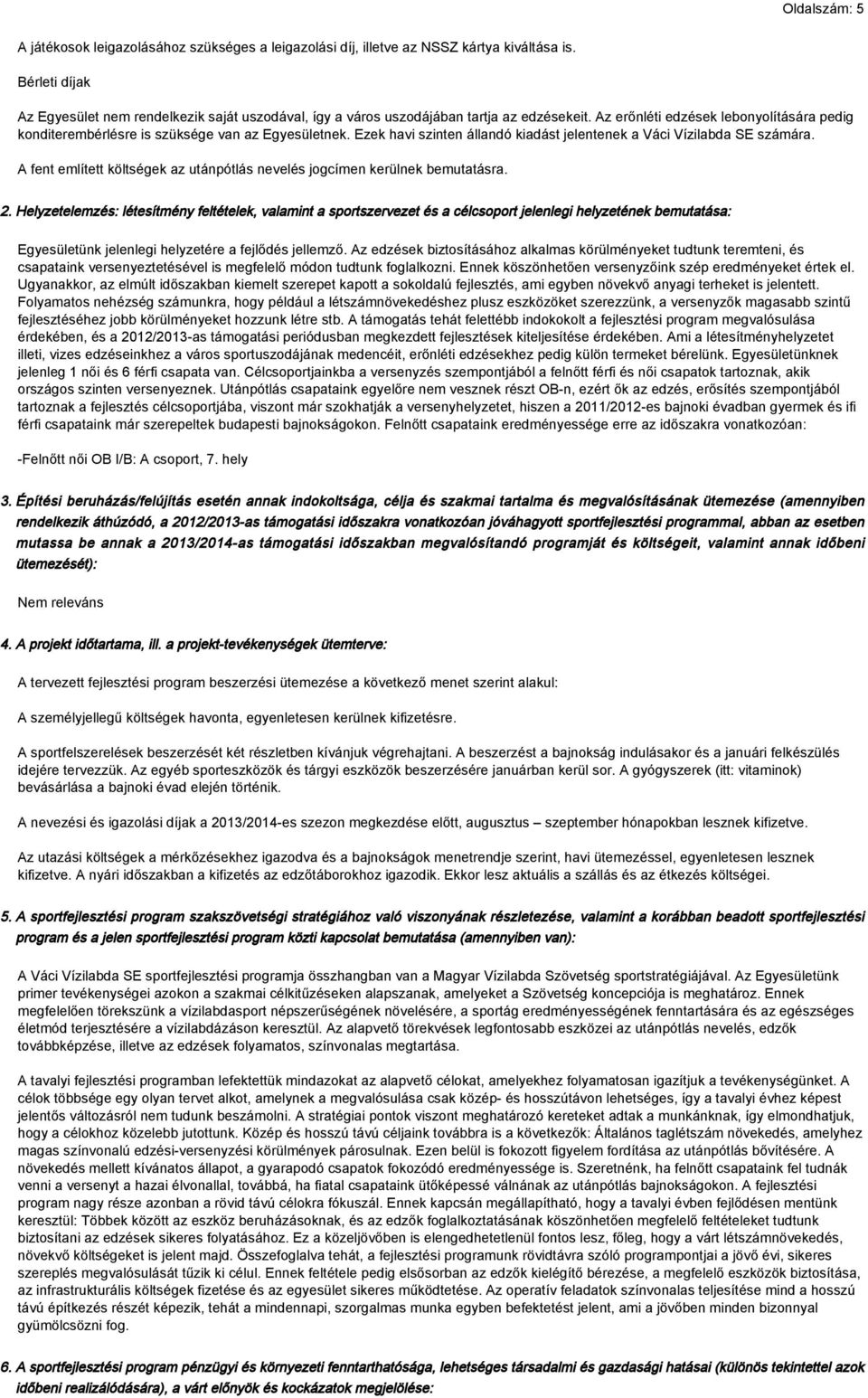 Ezek havi szinten állandó kiadást jelentenek a Váci Vízilabda SE számára. A fent említett költségek az utánpótlás nevelés jogcímen kerülnek bemutatásra. 2.