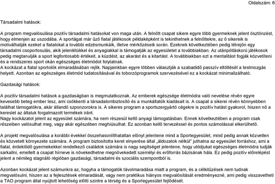 Ezeknek következtében pedig létrejön egy társadalmi csoportosulás, akik jelenlétükkel és anyagiakkal is támogatják az egyesületet a továbbiakban.