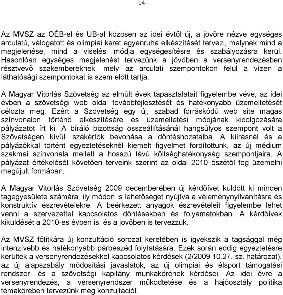 Hasonlóan egységes megjelenést tervezünk a jövőben a versenyrendezésben résztvevő szakembereknek, mely az arculati szempontokon felül a vízen a láthatósági szempontokat is szem előtt tartja.