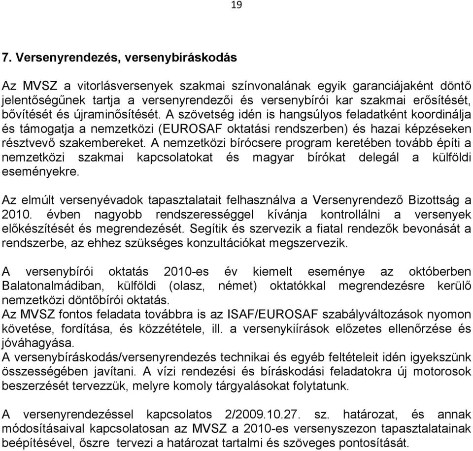 A nemzetközi bírócsere program keretében tovább építi a nemzetközi szakmai kapcsolatokat és magyar bírókat delegál a külföldi eseményekre.