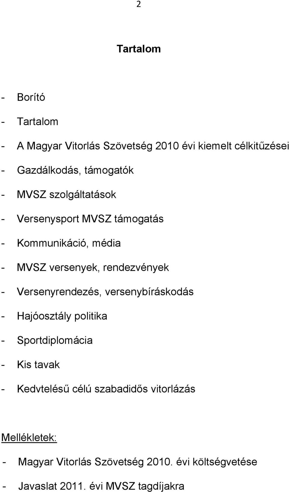 rendezvények - Versenyrendezés, versenybíráskodás - Hajóosztály politika - Sportdiplomácia - Kis tavak -