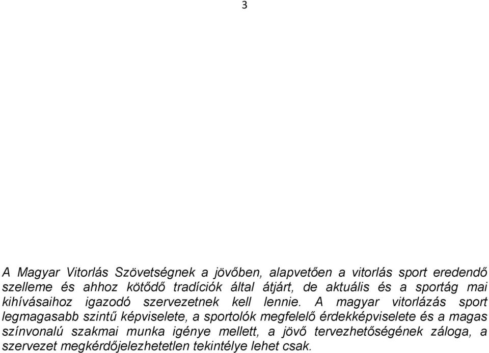 A magyar vitorlázás sport legmagasabb szintű képviselete, a sportolók megfelelő érdekképviselete és a magas