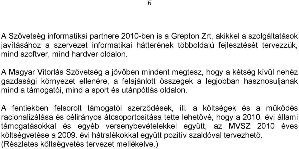A Magyar Vitorlás Szövetség a jövőben mindent megtesz, hogy a kétség kívül nehéz gazdasági környezet ellenére, a felajánlott összegek a legjobban hasznosuljanak mind a támogatói, mind a sport és