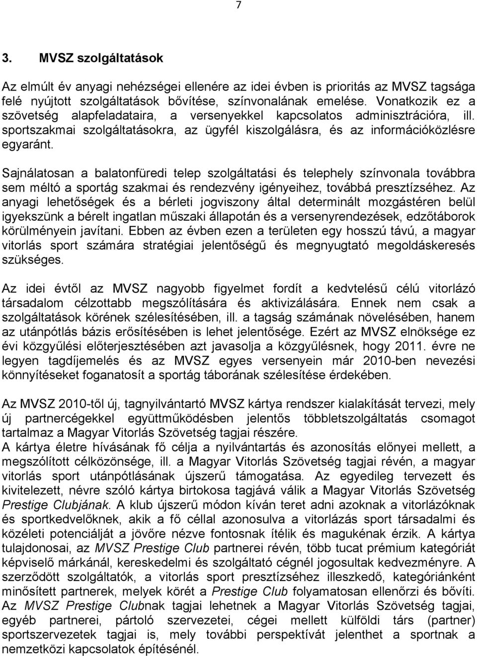 Sajnálatosan a balatonfüredi telep szolgáltatási és telephely színvonala továbbra sem méltó a sportág szakmai és rendezvény igényeihez, továbbá presztízséhez.