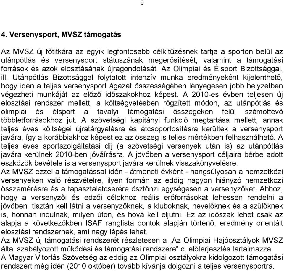 Utánpótlás Bizottsággal folytatott intenzív munka eredményeként kijelenthető, hogy idén a teljes versenysport ágazat összességében lényegesen jobb helyzetben végezheti munkáját az előző időszakokhoz