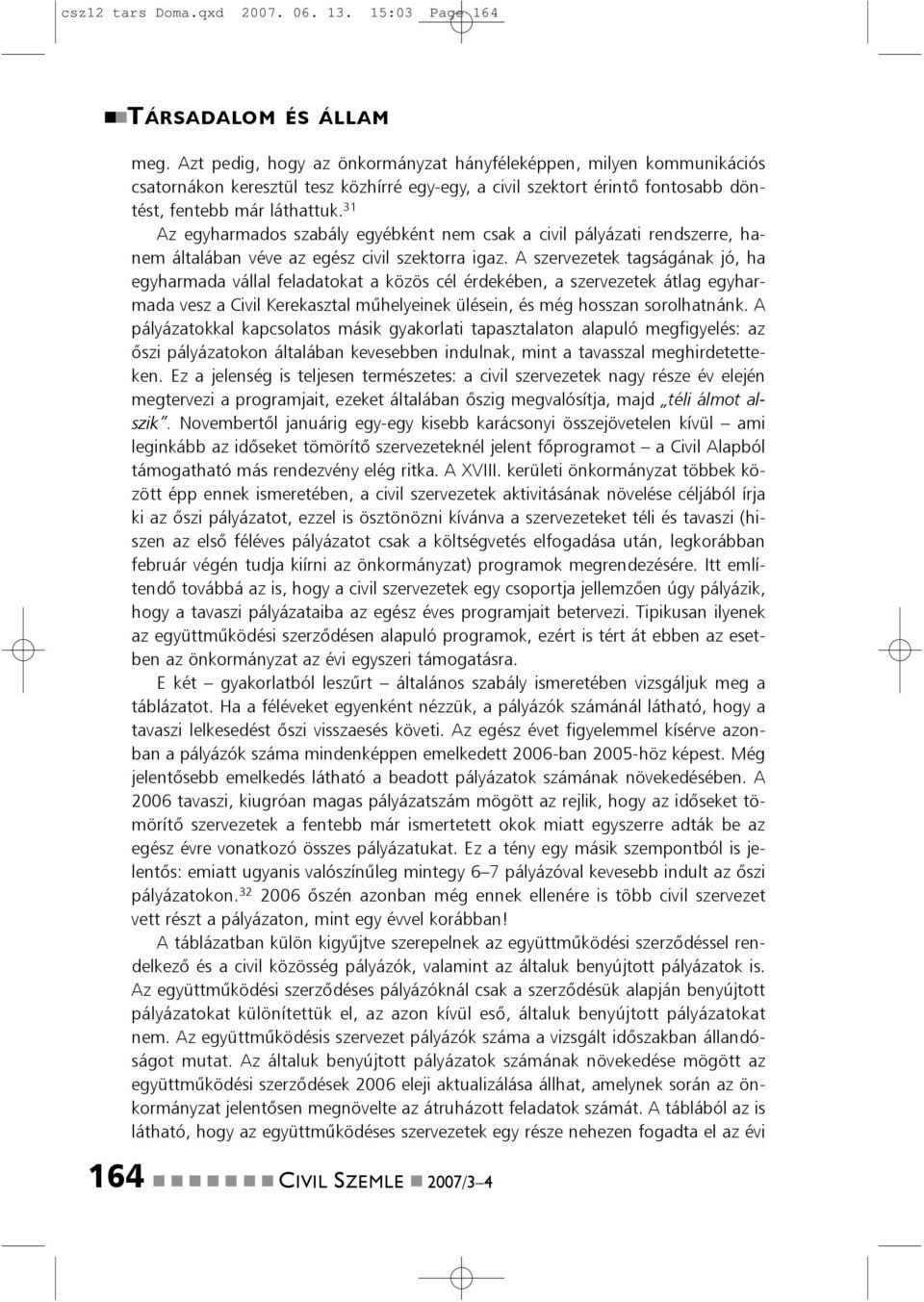 31 Az egyharmados szabály egyébkét em csak a civil pályázati redszerre, haem általába véve az egész civil szektorra igaz.