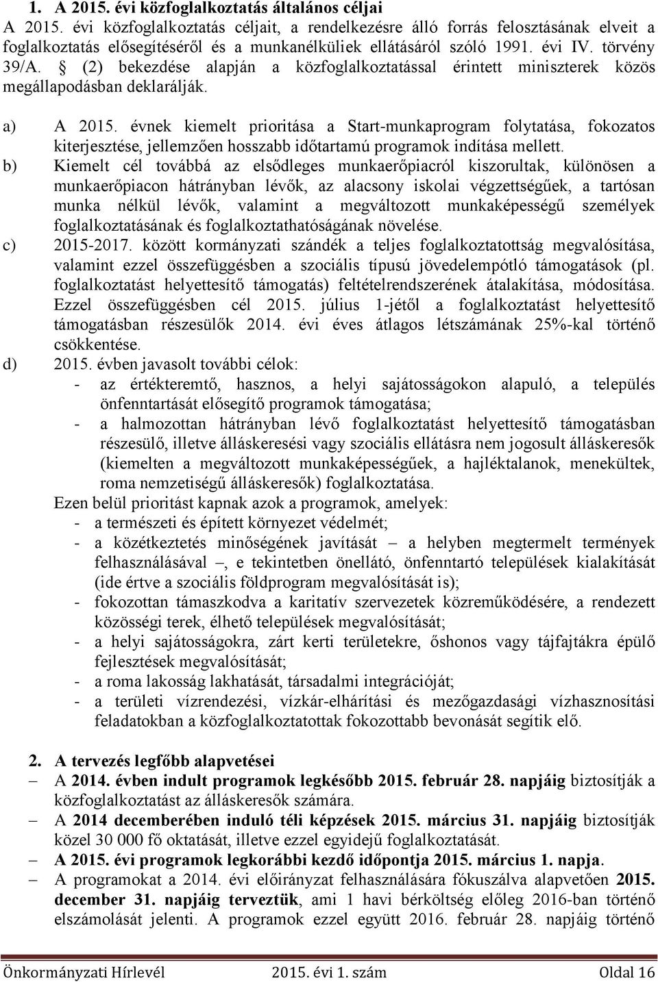 (2) bekezdése alapján a közfoglalkoztatással érintett miniszterek közös megállapodásban deklarálják. a) A 2015.