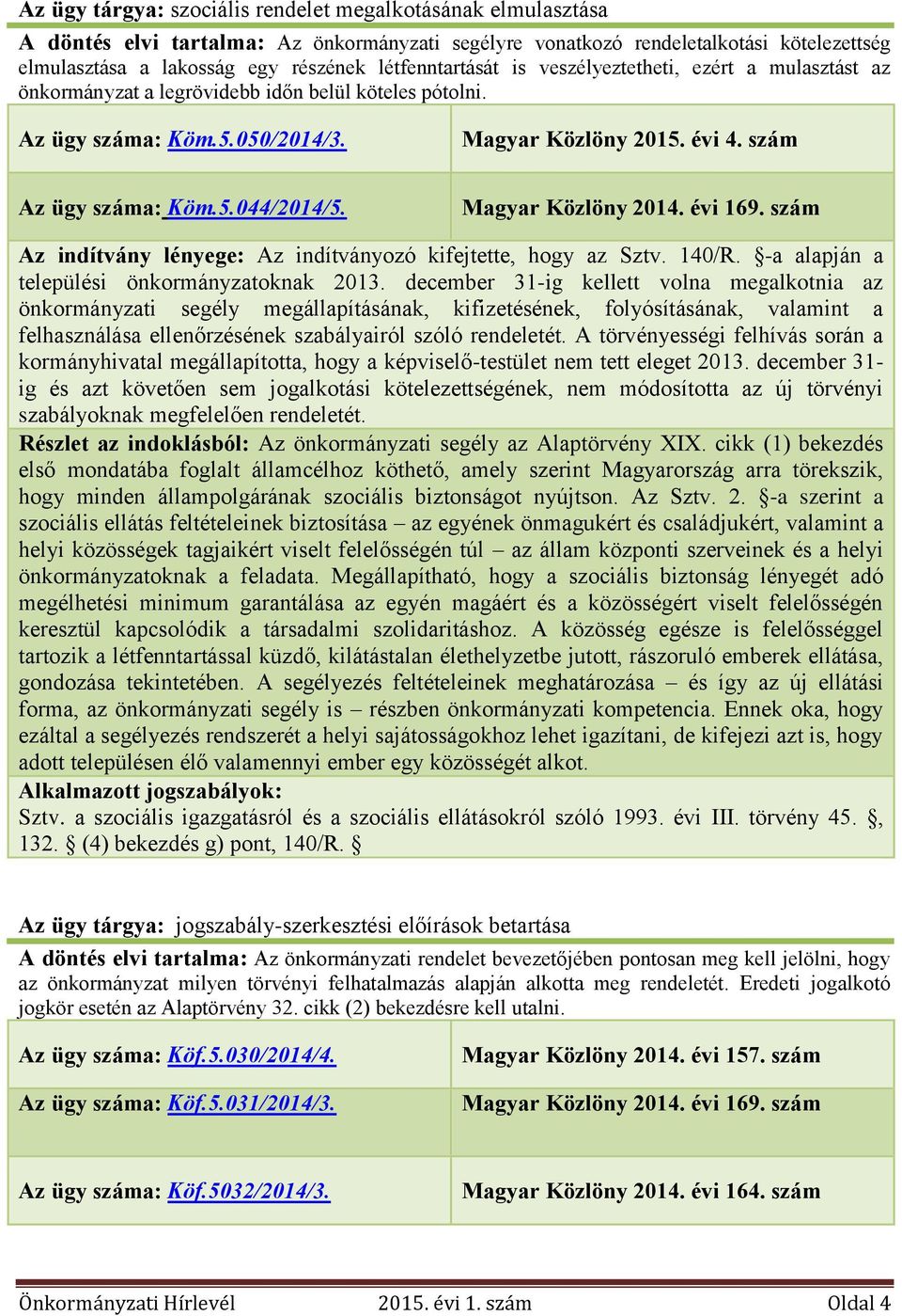 Magyar Közlöny 2014. évi 169. szám Az indítvány lényege: Az indítványozó kifejtette, hogy az Sztv. 140/R. -a alapján a települési önkormányzatoknak 2013.