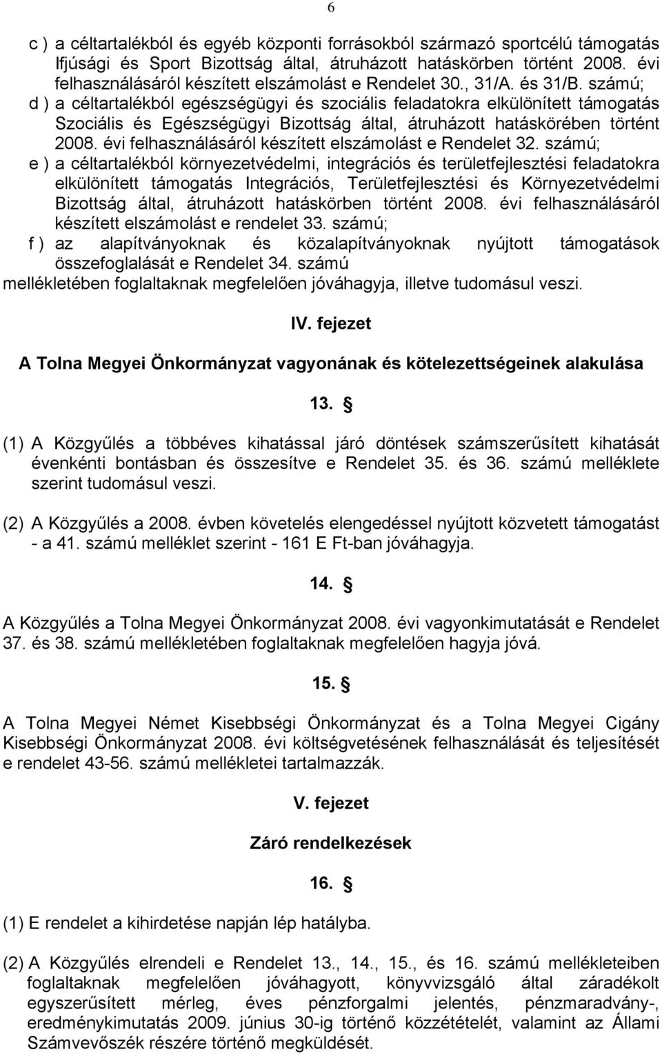 számú; d ) a céltartalékból egészségügyi és szociális feladatokra elkülönített támogatás Szociális és Egészségügyi Bizottság által, átruházott hatáskörében történt 2008.