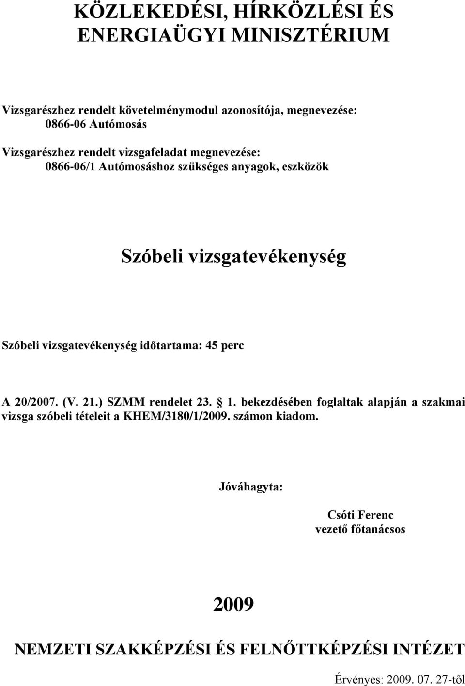 ) SZMM rendelet 23. 1. bekezdésében foglaltak alapján a szakmai vizsga szóbeli tételeit a KHEM/3180/1/2009.