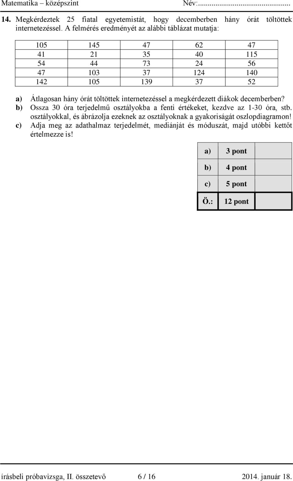 internetezéssel a megkérdezett diákok decemberben? b) Ossza 30 óra terjedelmű osztályokba a fenti értékeket, kezdve az 1-30 óra, stb.