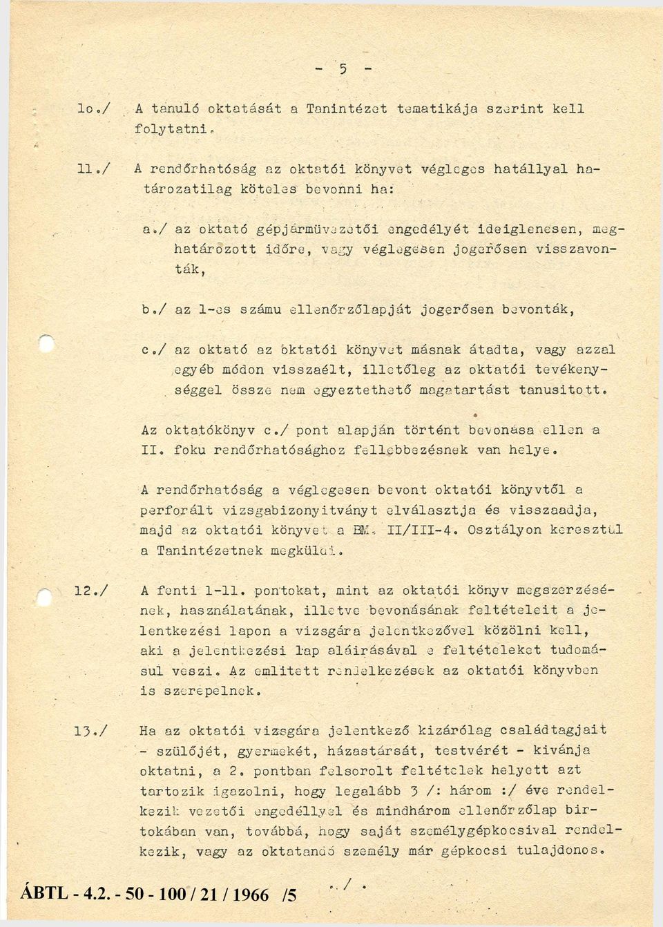 / az oktató az oktatói könyvet másnak átadta, vagy azzal egyéb módon visszaélt, illetőleg az oktatói tevékeny séggel össze nem egyeztethető magatartást tanúsított. Az oktatókönyv c.