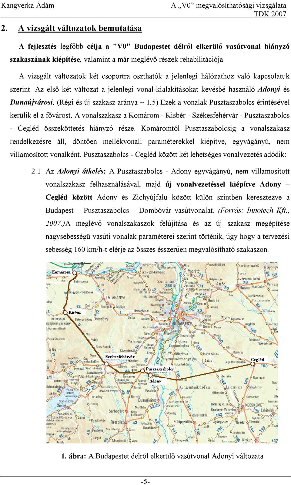 (Régi és új szakasz aránya ~ 1,5) Ezek a vonalak Pusztaszabolcs érintésével kerülik el a fővárost.