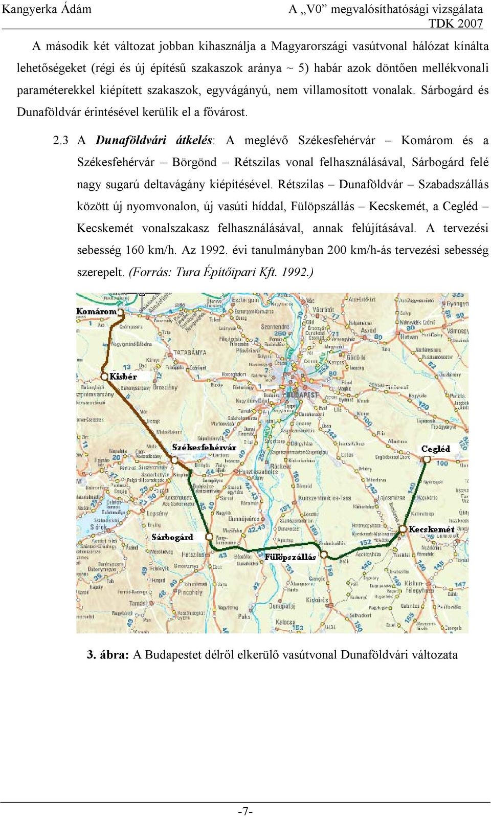 3 A Dunaföldvári átkelés: A meglévő Székesfehérvár Komárom és a Székesfehérvár Börgönd Rétszilas vonal felhasználásával, Sárbogárd felé nagy sugarú deltavágány kiépítésével.