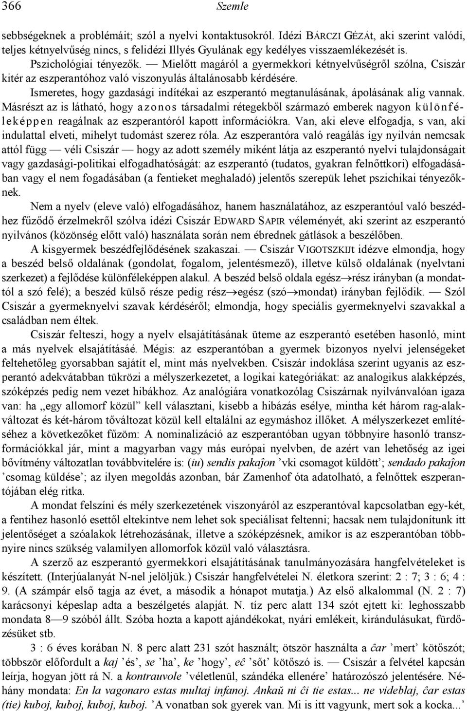 Ismeretes, hogy gazdasági indítékai az eszperantó megtanulásának, ápolásának alig vannak.