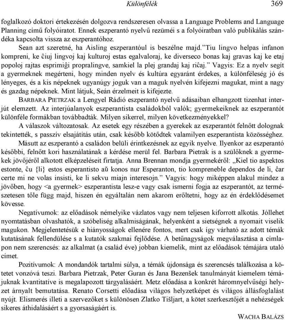 Tiu lingvo helpas infanon kompreni, ke ciuj lingvoj kaj kulturoj estas egalvaloraj, ke diverseco bonas kaj gravas kaj ke etaj popoloj rajtas esprimiwi propralingve, samkiel la plej grandaj kaj ricaj.