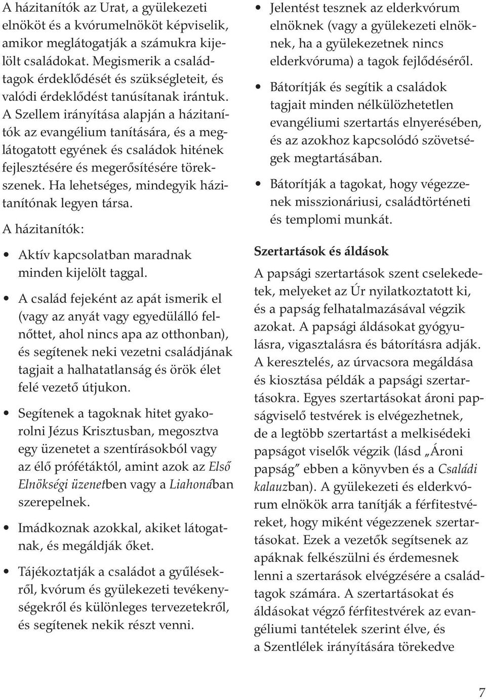 A Szellem irányítása alapján a házitanítók az evangélium tanítására, és a meglátogatott egyének és családok hitének fejlesztésére és megerœsítésére törekszenek.