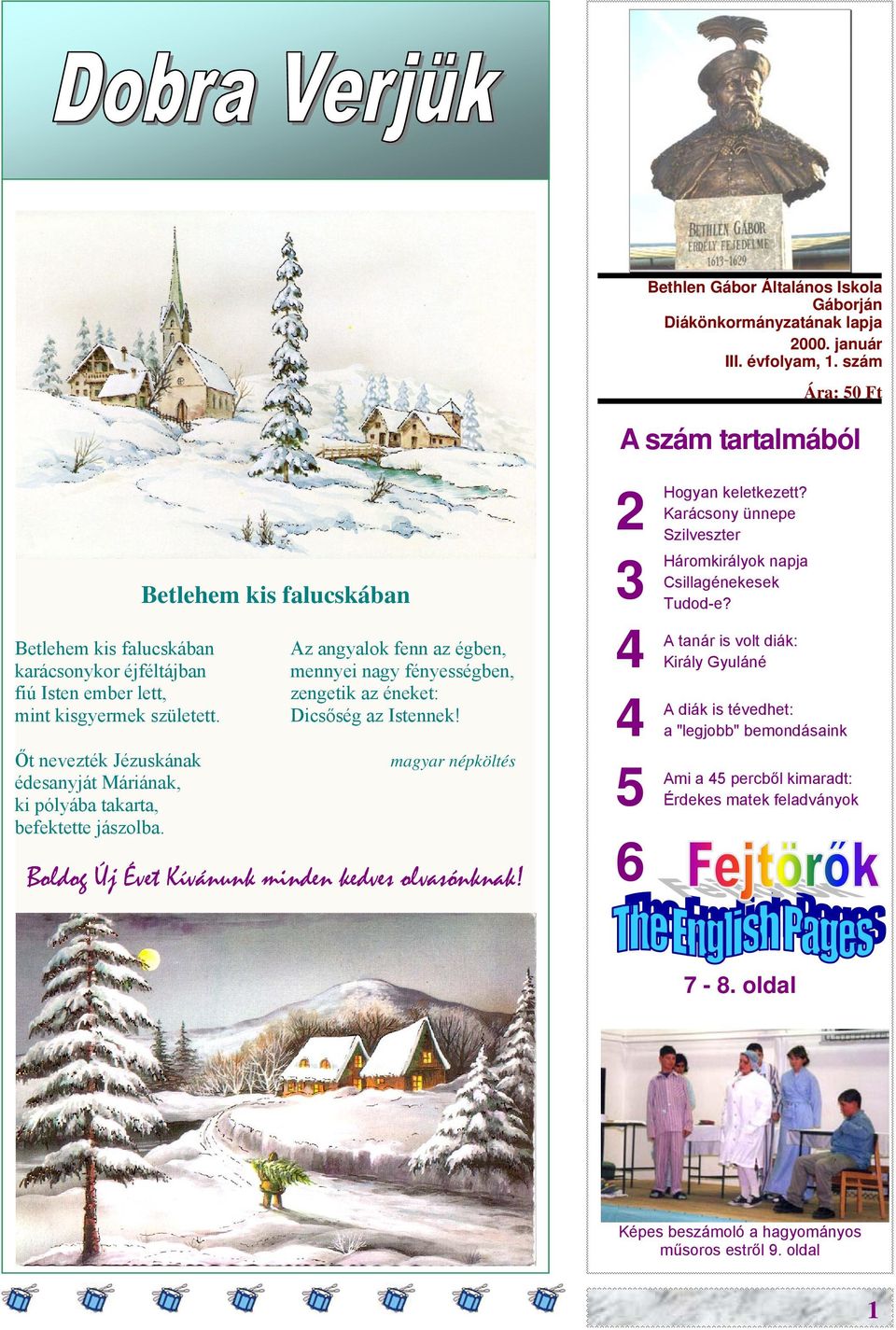 Őt nevezték Jézuskának édesanyját Máriának, ki pólyába takarta, befektette jászolba.