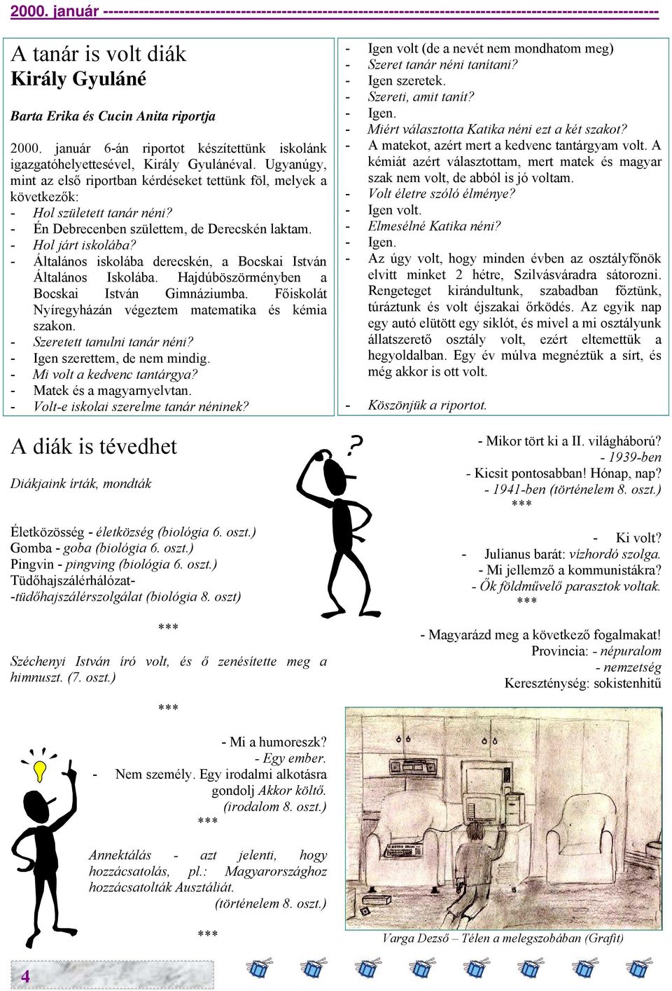 - Én Debrecenben születtem, de Derecskén laktam. - Hol járt iskolába? - Általános iskolába derecskén, a Bocskai István Általános Iskolába. Hajdúböszörményben a Bocskai István Gimnáziumba.
