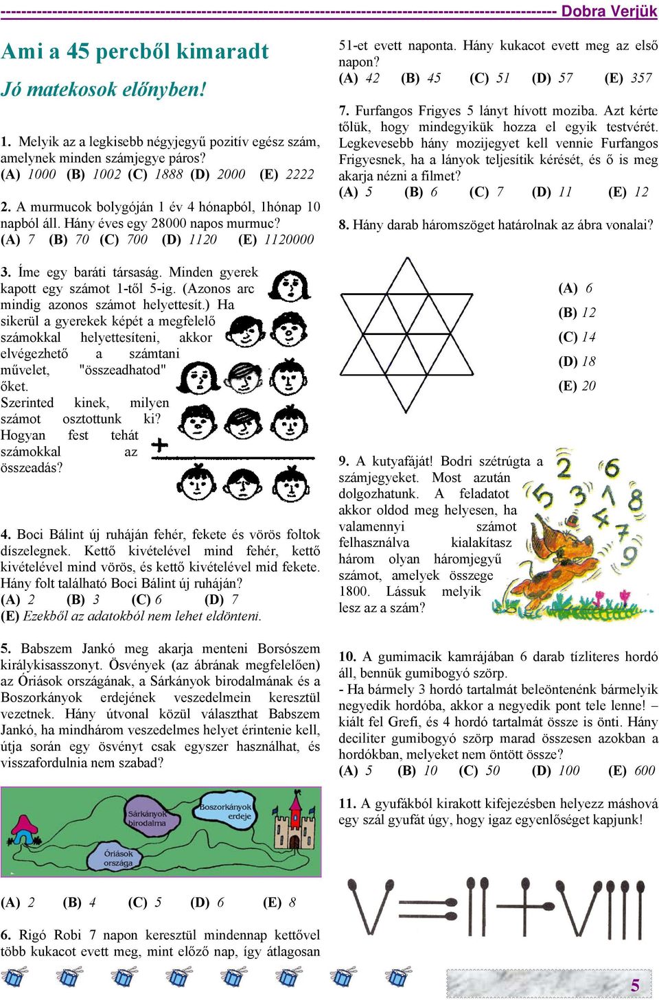 Hány éves egy 28000 napos murmuc? (A) 7 (B) 70 (C) 700 (D) 1120 (E) 1120000 51-et evett naponta. Hány kukacot evett meg az első napon? (A) 42 (B) 45 (C) 51 (D) 57 (E) 357 7.