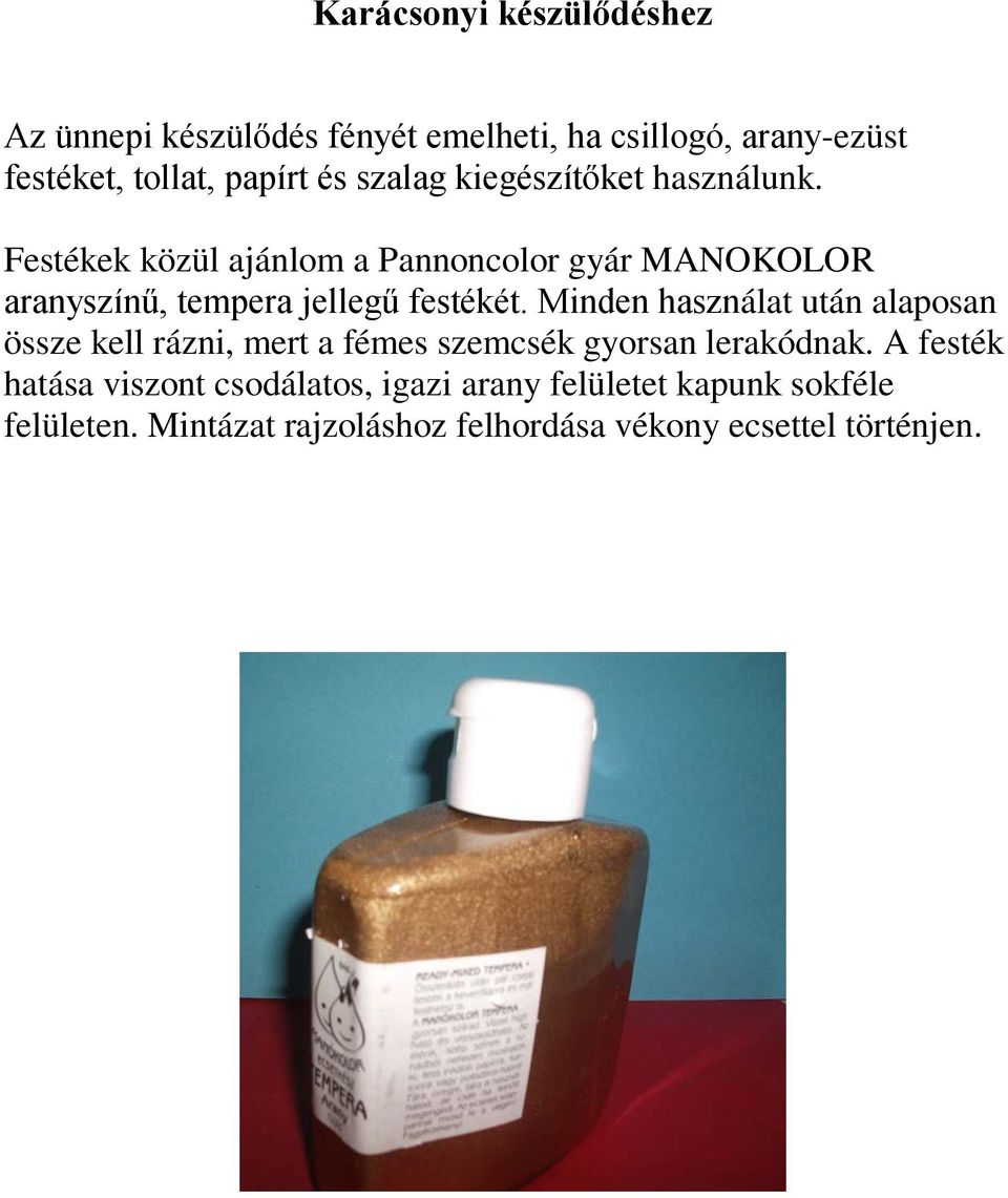 Festékek közül ajánlom a Pannoncolor gyár MANOKOLOR aranyszínű, tempera jellegű festékét.