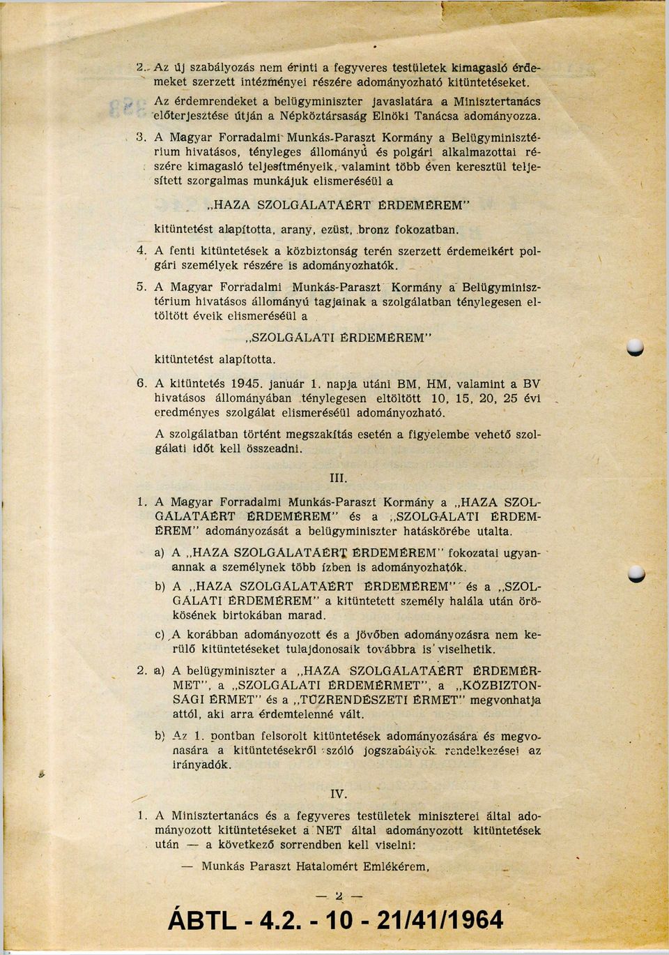 A Magyar Forradalmi Munkás-Paraszt Kormány a Belügyminiszté rium hivatásos, tényleges állományú és polgári alkalmazottai ré szére kimagasló teljesítményeik, valamint több éven keresztül telje sített