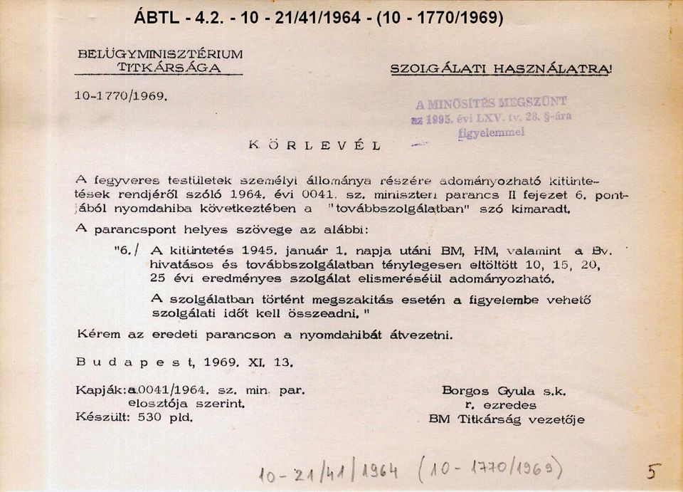 pont jából nyomdahiba következtében a továbbszolgálatban " sz ó kimaradt, A parancspont h e ly es sz ö v e g e a z alábbi: "6. A kitüntetés 1 945. jan u ár 1. napja utáni BM, HM, valamint a Bv.